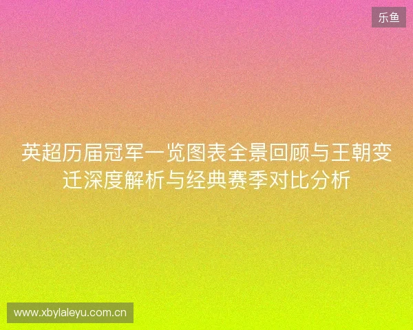英超历届冠军一览图表全景回顾与王朝变迁深度解析与经典赛季对比分析